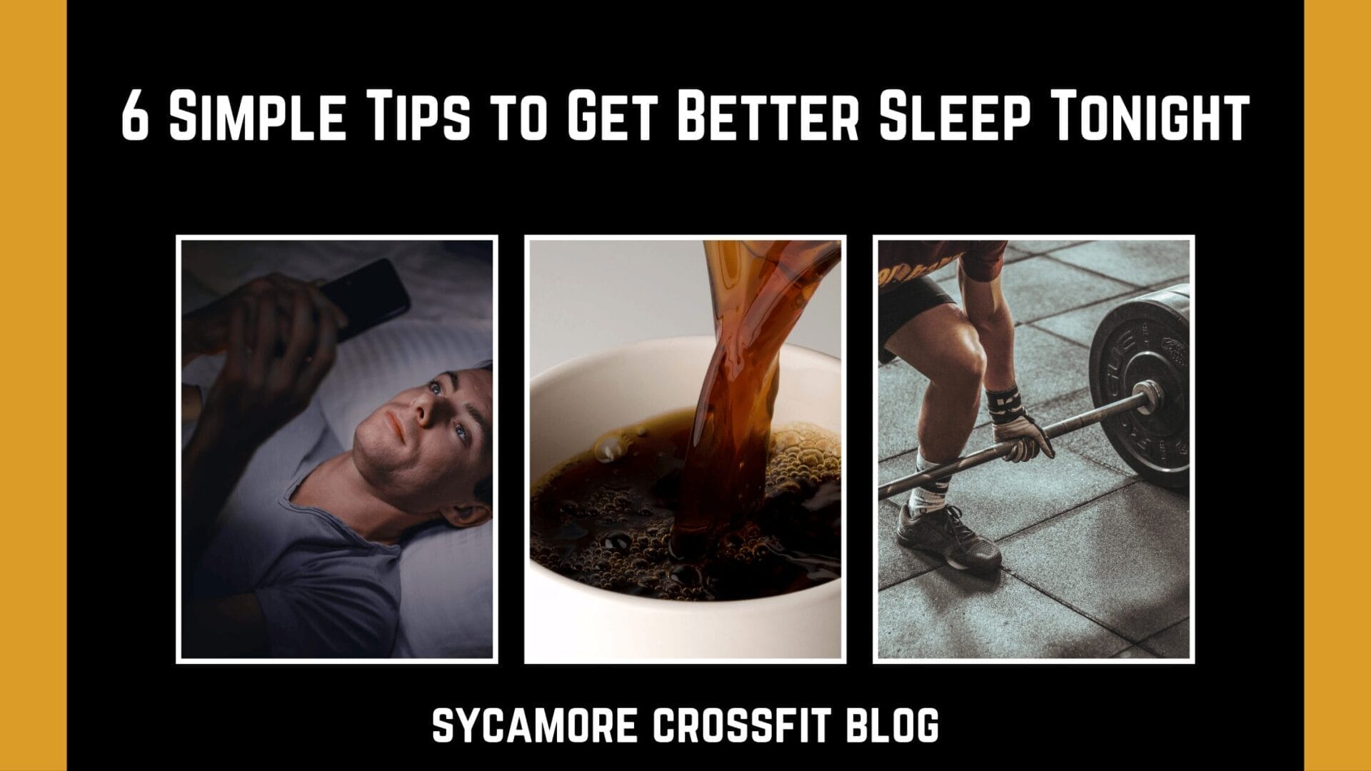 Header Image for 6 Simple Tips to Get Better Sleep Tonight - images of a man holding a phone in his bed a cup of coffee, and a person lifting a barbell